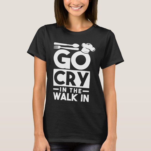 Chef Go Cry In The Walk In Funny Cook T Shirt (Framsida)