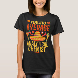 Chemist Job Cinco de mayo nacho mean Analytical T Shirt