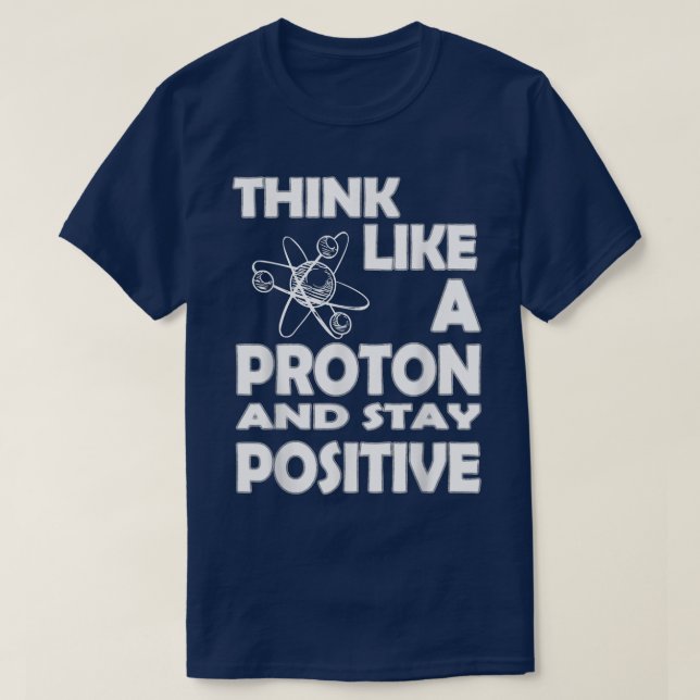 Chemist Think Like A Proton And Stay Positive Fun  T Shirt (Design framsida)
