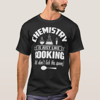 Chemistry Is Just Like Cooking But Dont Lick The S T Shirt