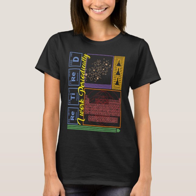 Chemistry Nerd I Work Periodically Retired Science T Shirt (Framsida)