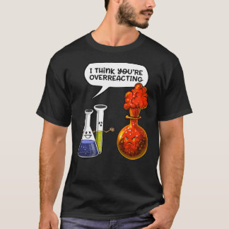 Chemistry You Are Overreacting  Classic T-Shirt