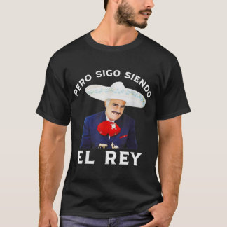Chente Vicente Fernandez Pero Sigo Siendo El Rey T Shirt