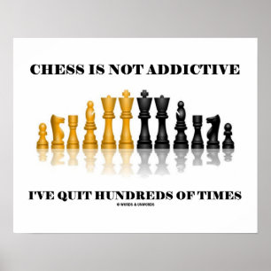 Chess är inte påfallande. Jag har avbrutit hundrat Poster