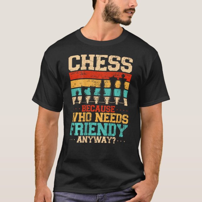 Chess Because Who Needs Friends Anyway Backprint T Shirt (Framsida)