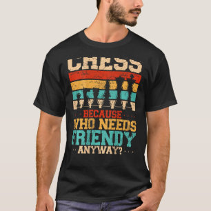 Chess eftersom vem som behöver vänskapliga vänner t shirt