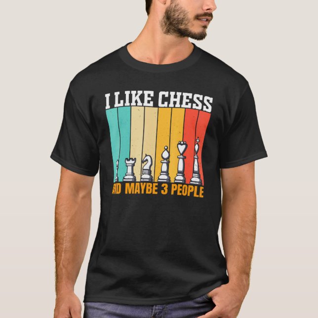 Chess I Like Chess And Maybe 3 People T Shirt (Framsida)