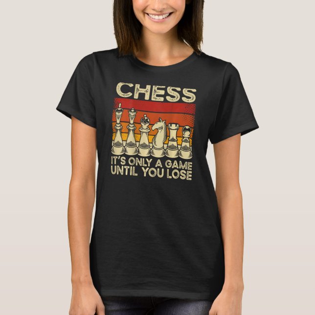 Chess It s Only A Game Until You Lose Backprint Ch T Shirt (Framsida)