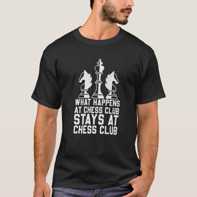 Chess What Happens At Chess Club Stays At Chess Cl T Shirt (Framsida)