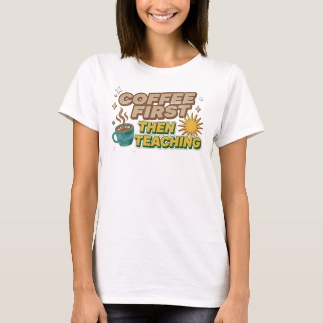 Chic KAFFE FÖRST SEDAN UNDERVISNING Artwork Creati T Shirt (Framsida)