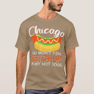 Chicago hittar du inte ketchup på min hett hund t shirt
