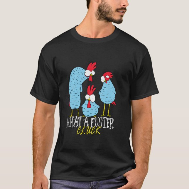 Chicken Farmer What a Fuster Cluck T Shirt (Framsida)