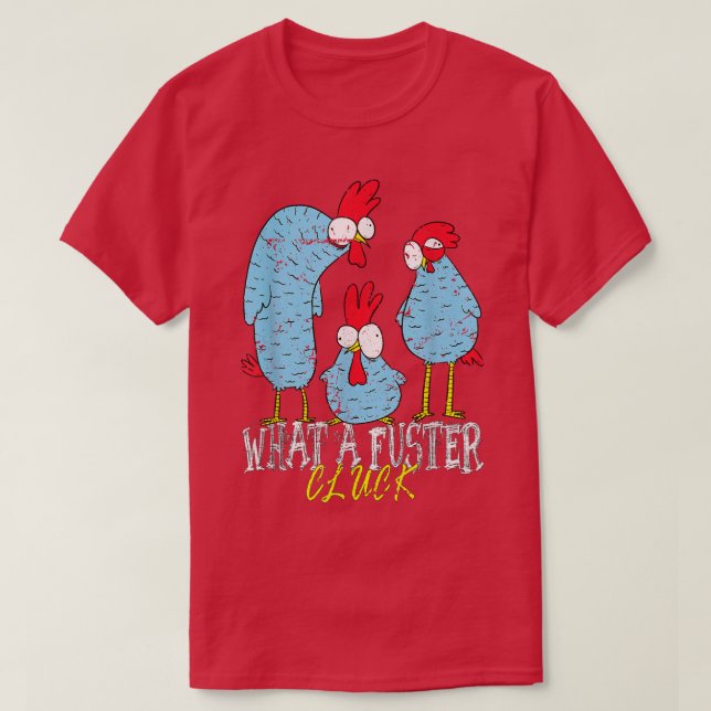 Chicken Farmer What a Fuster Cluck  T Shirt (Design framsida)