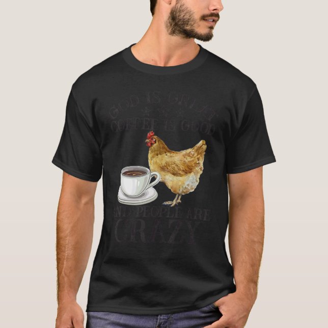 Chicken God Is Great Coffee is Good People Are Cra T Shirt (Framsida)