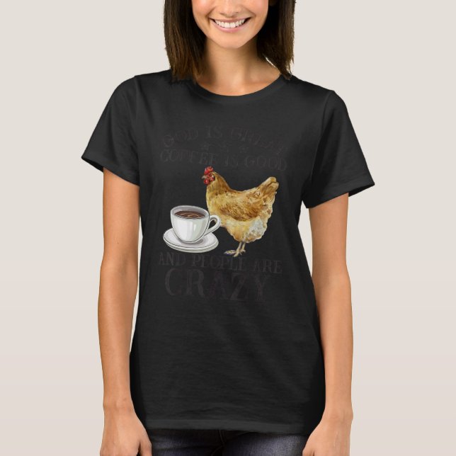 Chicken God Is Great Coffee is Good People Are Cra T Shirt (Framsida)