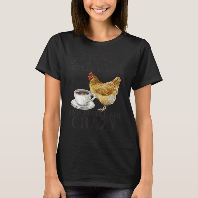 Chicken Gud Är Underbar kaffe är Bra folk T Shirt (Framsida)