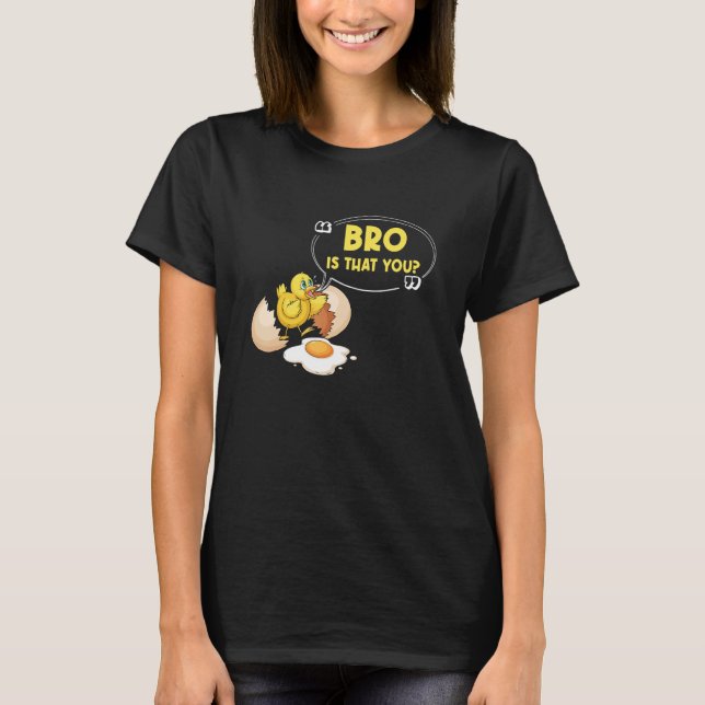 Chicken Is That You Bro Chick Egg T Shirt (Framsida)