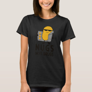 Chicken Nugget Nugs Not drugs T Shirt