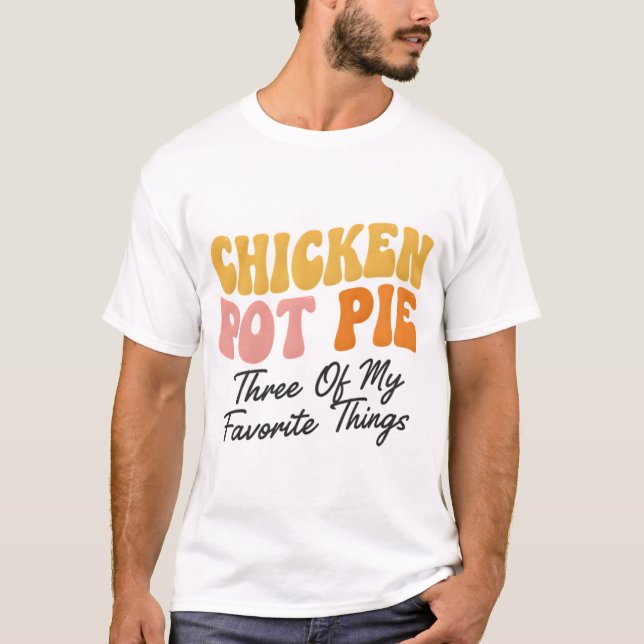 Chicken Pot Pie: Three Of My Favorite Things T Shirt (Framsida)