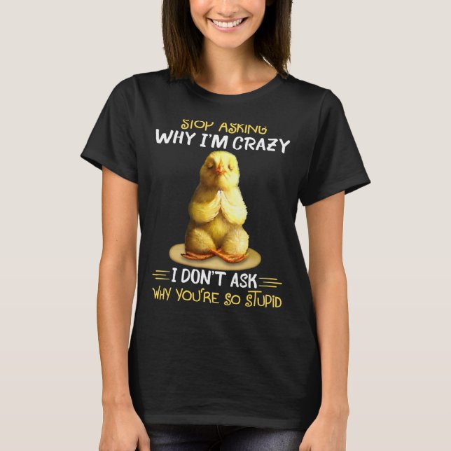 Chicken slutar fråga varför jag är Crazy T Shirt (Framsida)