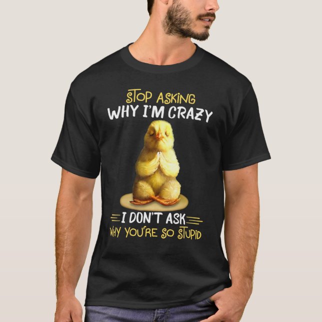 Chicken slutar fråga varför jag är Crazy T Shirt (Framsida)
