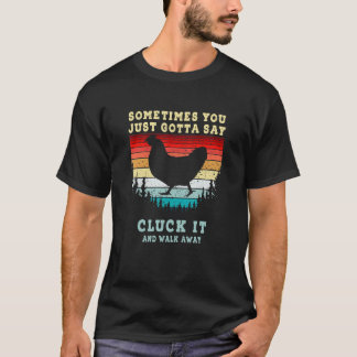 Chicken  Sometimes You Just Gotta Say Cluck It Far T Shirt