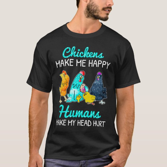 Chickens Make Me Happy Humans Make My Head Hurt  C T Shirt (Framsida)