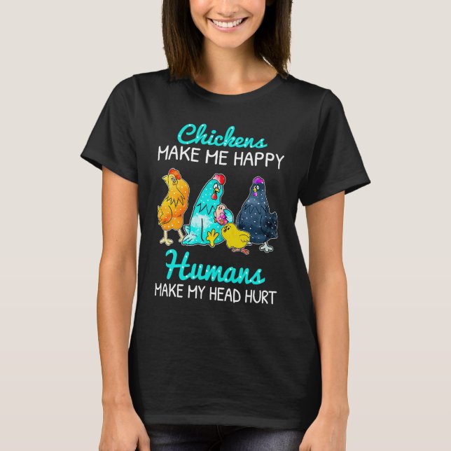 Chickens Make Me Happy Humans Make My Head Hurt  C T Shirt (Framsida)
