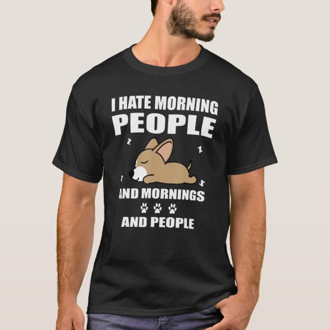Chihuahua Dog Sleeping I Hate Morning People   Pup T Shirt (Framsida)
