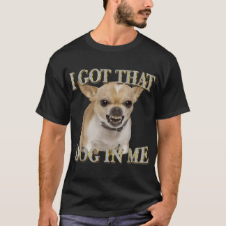 Chihuahua I Har att dawg in me Hundälskare T Shirt