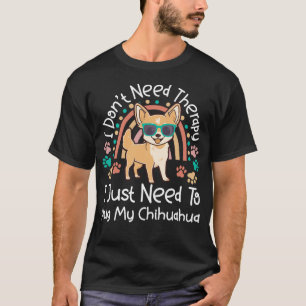 Chihuahua Jag behöver inte terapi jag behöver bara T Shirt