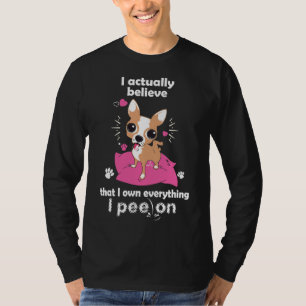 Chihuahua, jag tror faktiskt att jag äger allt t shirt