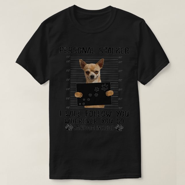 Chihuahua Personal Stalker-lustiga gåvor  T Shirt (Design framsida)