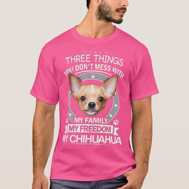 Chihuahua Shirt - tre Saker du inte  T Shirt (Framsida)