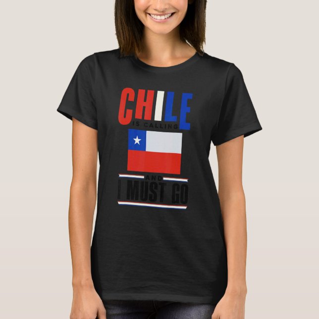 Chile Chilean Chile Flag Chile Is Calling And I Mu T Shirt (Framsida)