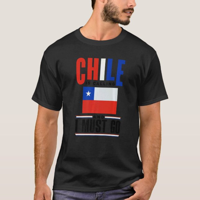 Chile Chilean Chile Flag Chile Is Calling And I Mu T Shirt (Framsida)