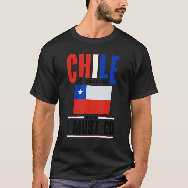 Chile Chilean Chile Flag Chile Is Calling And I Mu T Shirt (Framsida)