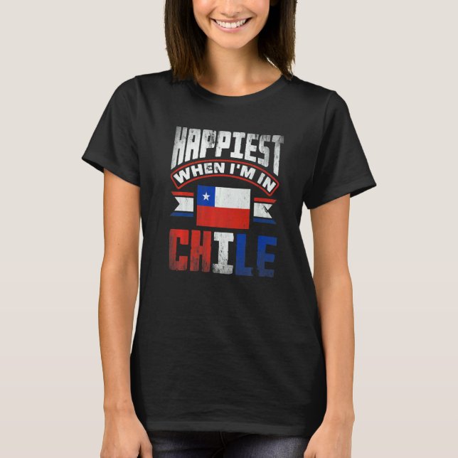 Chile Chilean Chile Flag Happiest When Im In Chile T Shirt (Framsida)