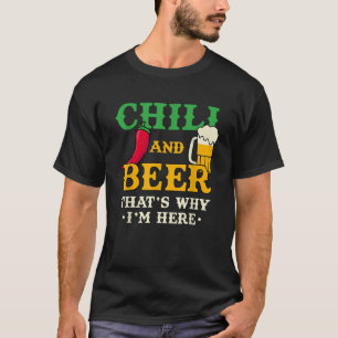 Chili och öl är därför jag är här. t shirt