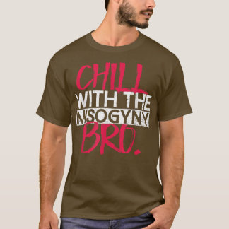Chill med Misogyny-Högerna, kvinnans BroFeministis T Shirt