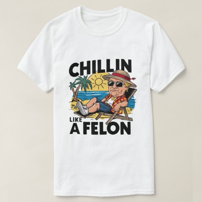 Chillin som en Felon Funny Trump Sommaren 2024 T Shirt (Design framsida)
