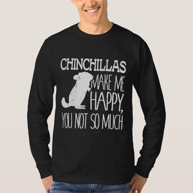 Chinchillas gör mig Lycklig att du inte så mycket  T Shirt (Framsida)