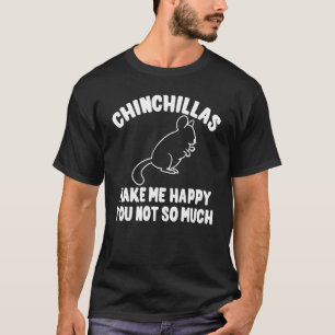 Chinchillas gör mig Lycklig Joke Chinchilla Rodent T Shirt