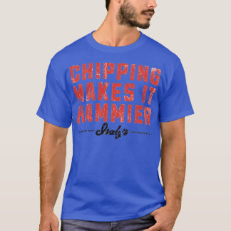 Chipping Makes it Hammier - Isalys T Shirt