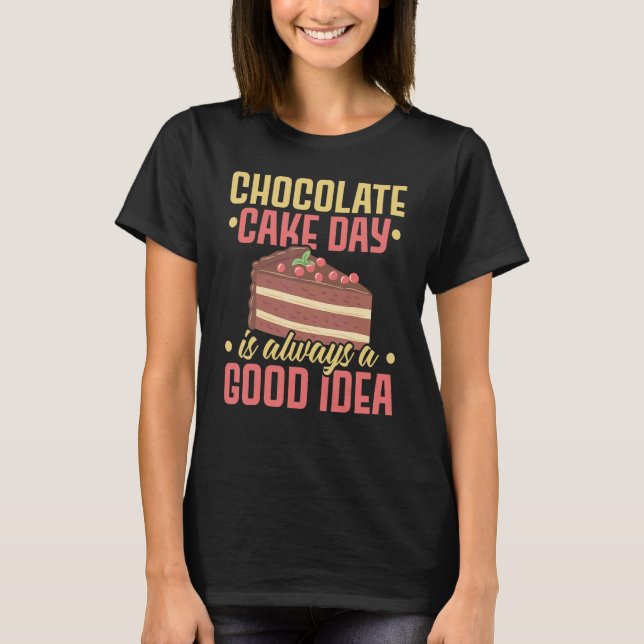 Chocolate Cake Day Is Always A Good Idea Pastries  T Shirt (Framsida)