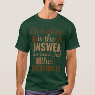 Chocolate is Answer Who Cares Whathe Question is v T Shirt