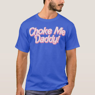 Choke Me pappa 1 T Shirt