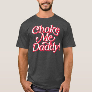 Choke Me pappa T Shirt