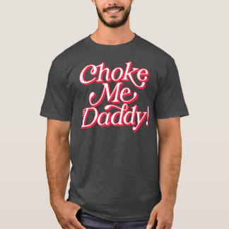 Choke Me pappa T Shirt