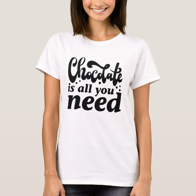 Choklad är allt du behöver t shirt (Framsida)